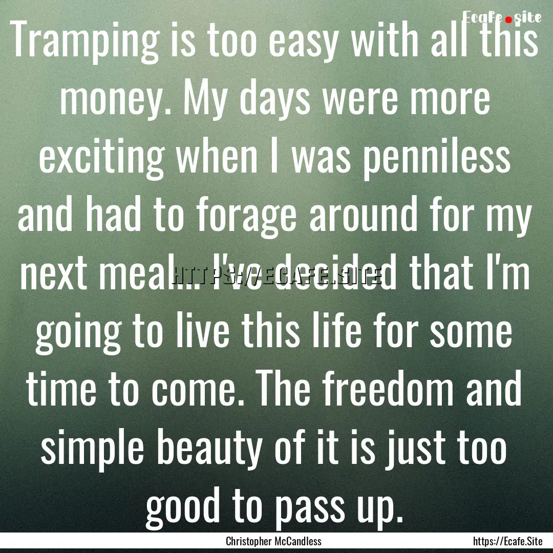 Tramping is too easy with all this money..... : Quote by Christopher McCandless