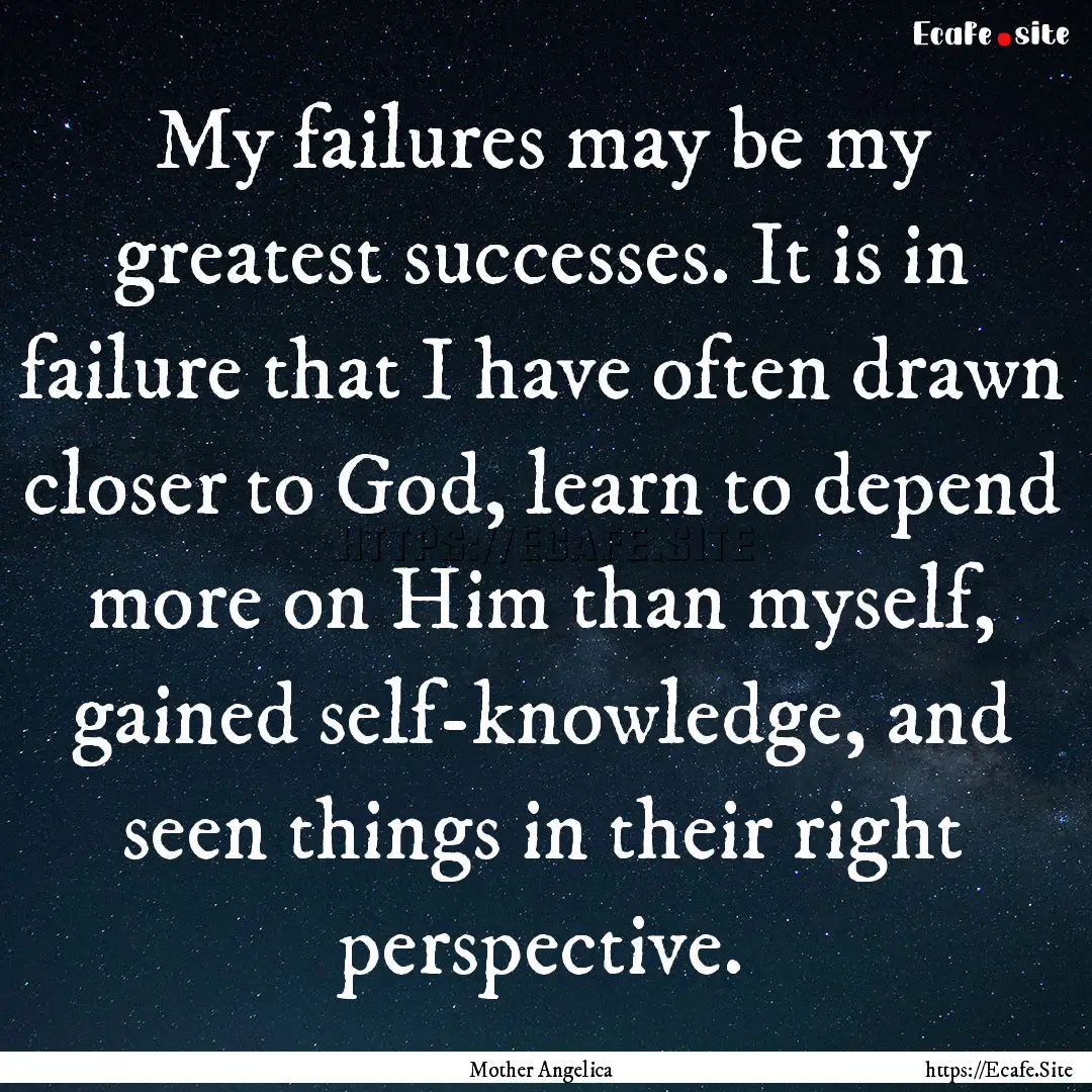 My failures may be my greatest successes..... : Quote by Mother Angelica