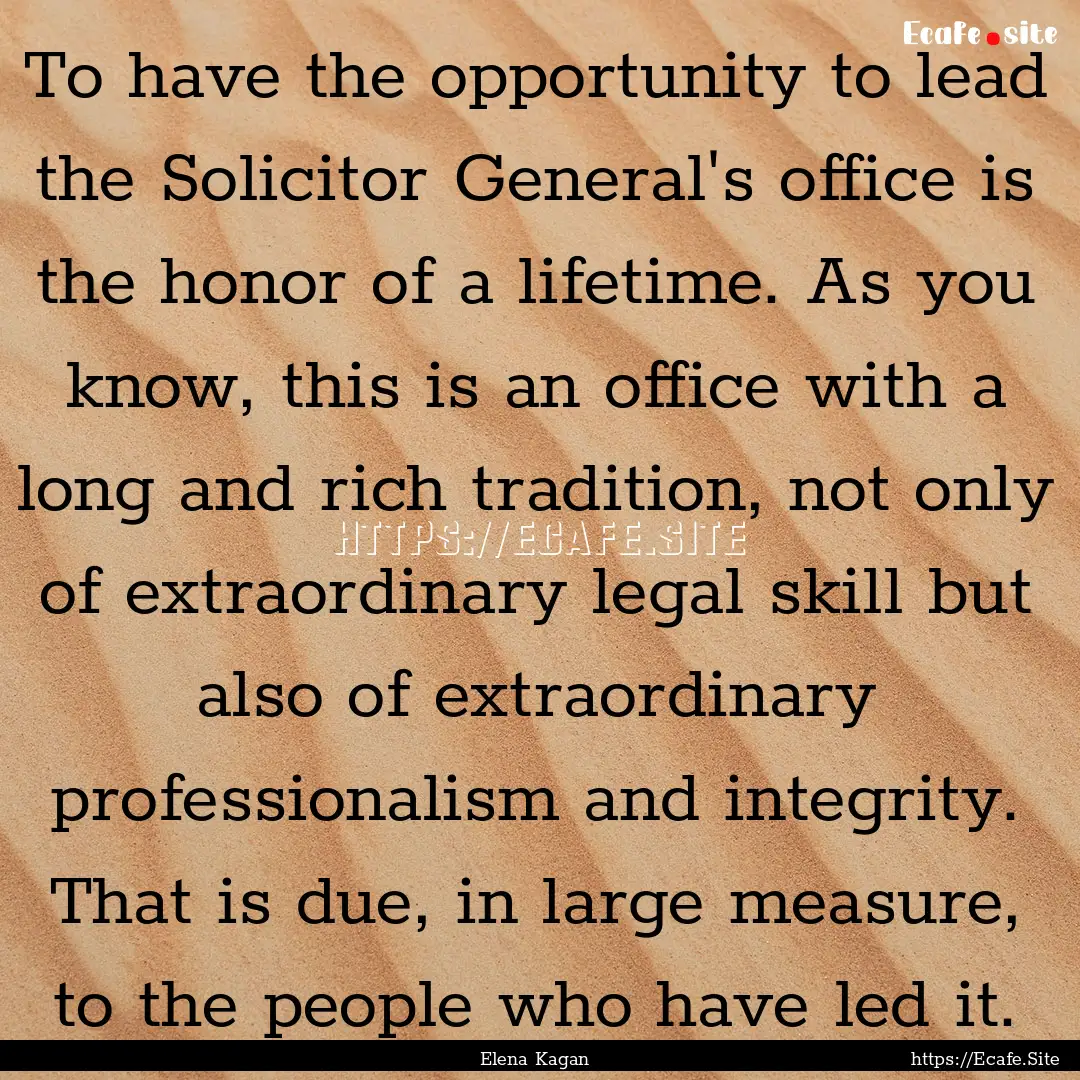 To have the opportunity to lead the Solicitor.... : Quote by Elena Kagan