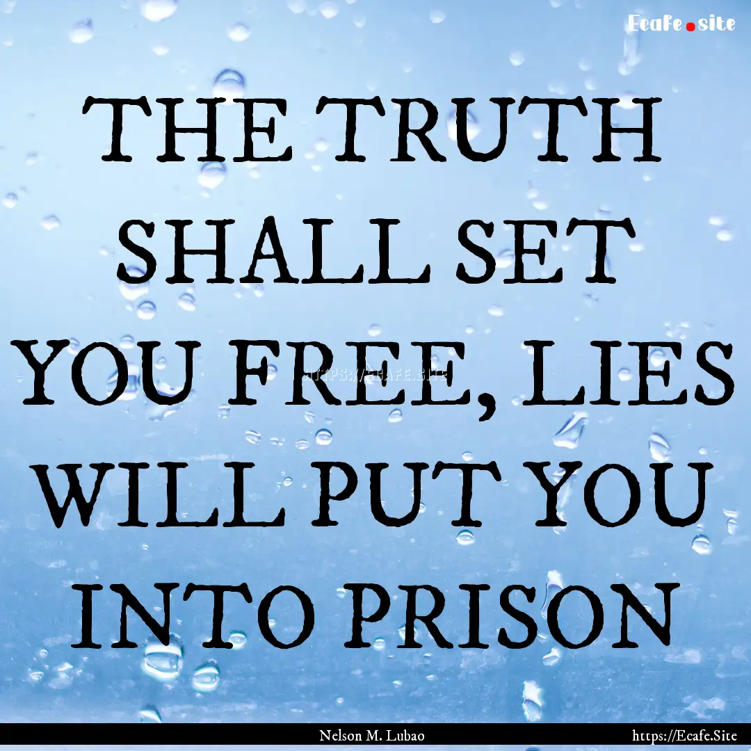 THE TRUTH SHALL SET YOU FREE, LIES WILL PUT.... : Quote by Nelson M. Lubao