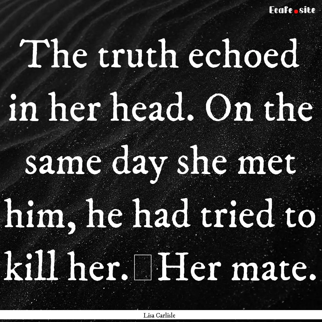 The truth echoed in her head. On the same.... : Quote by Lisa Carlisle