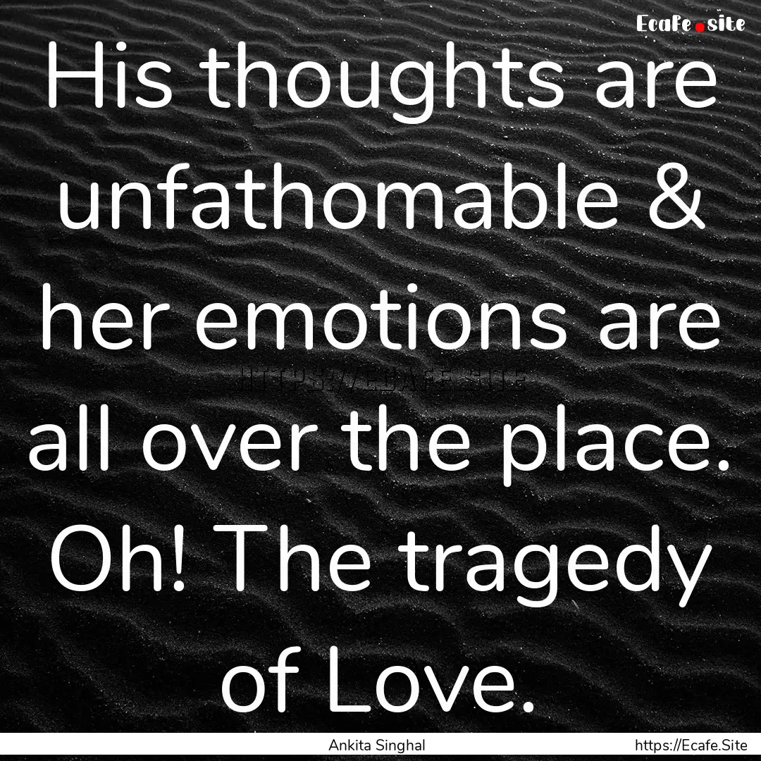 His thoughts are unfathomable & her emotions.... : Quote by Ankita Singhal