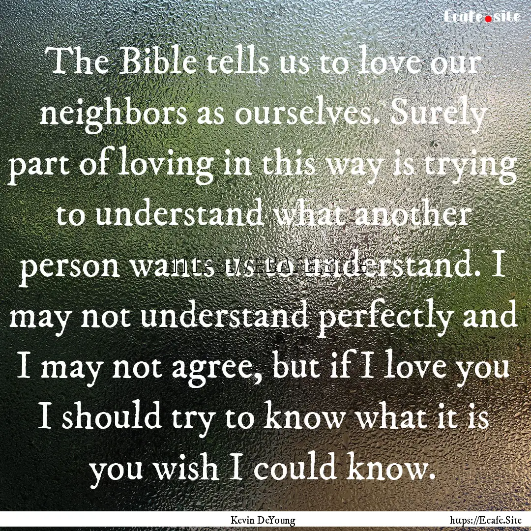 The Bible tells us to love our neighbors.... : Quote by Kevin DeYoung