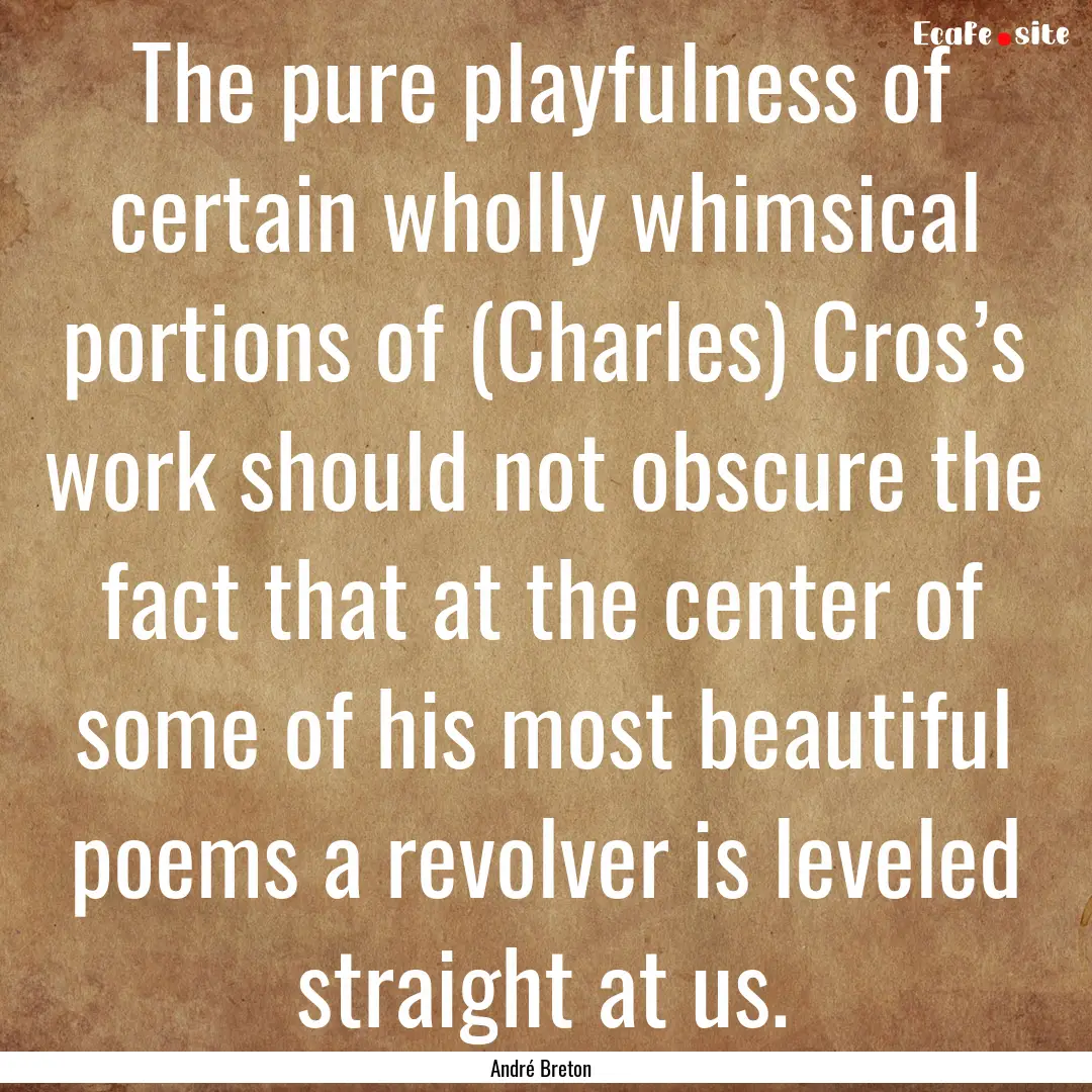 The pure playfulness of certain wholly whimsical.... : Quote by André Breton