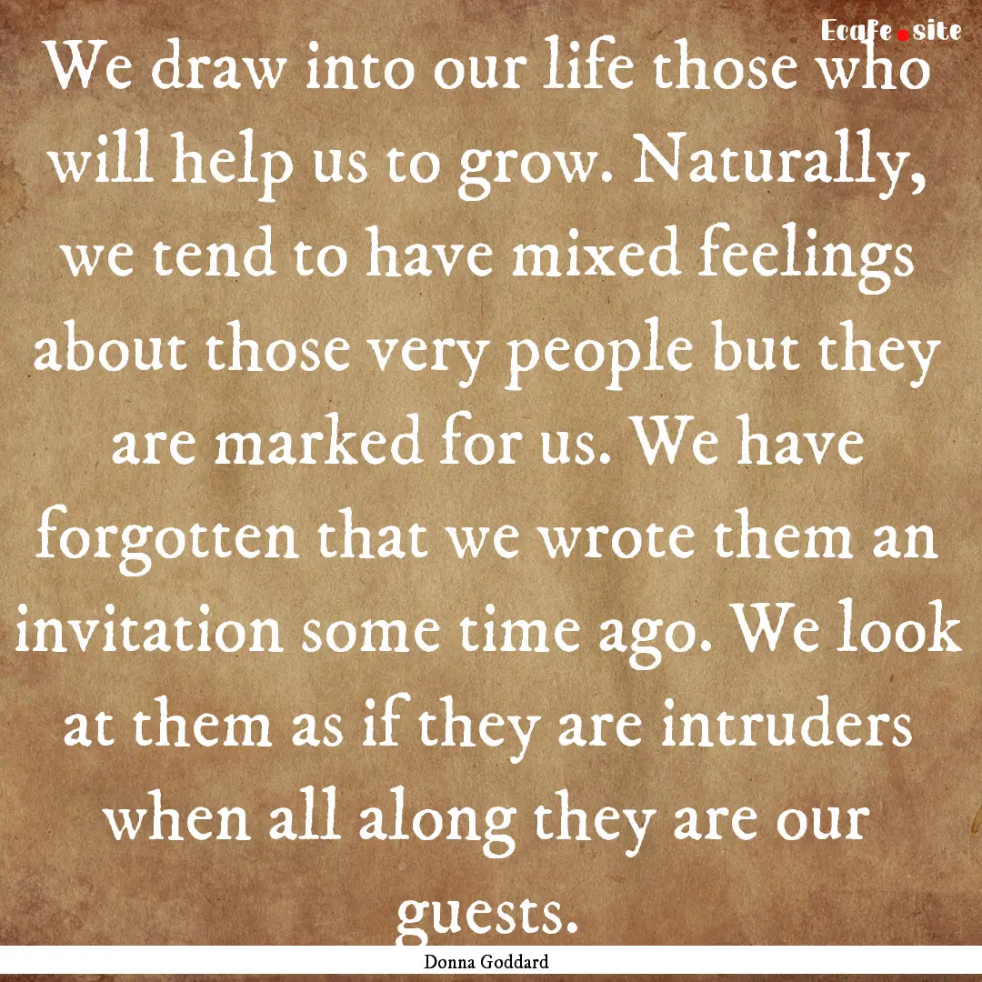 We draw into our life those who will help.... : Quote by Donna Goddard