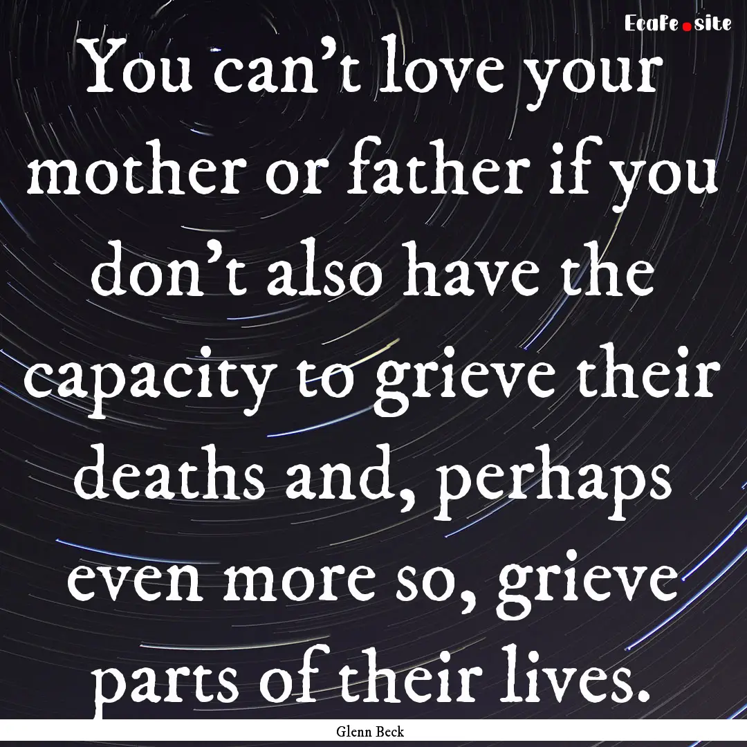 You can't love your mother or father if you.... : Quote by Glenn Beck