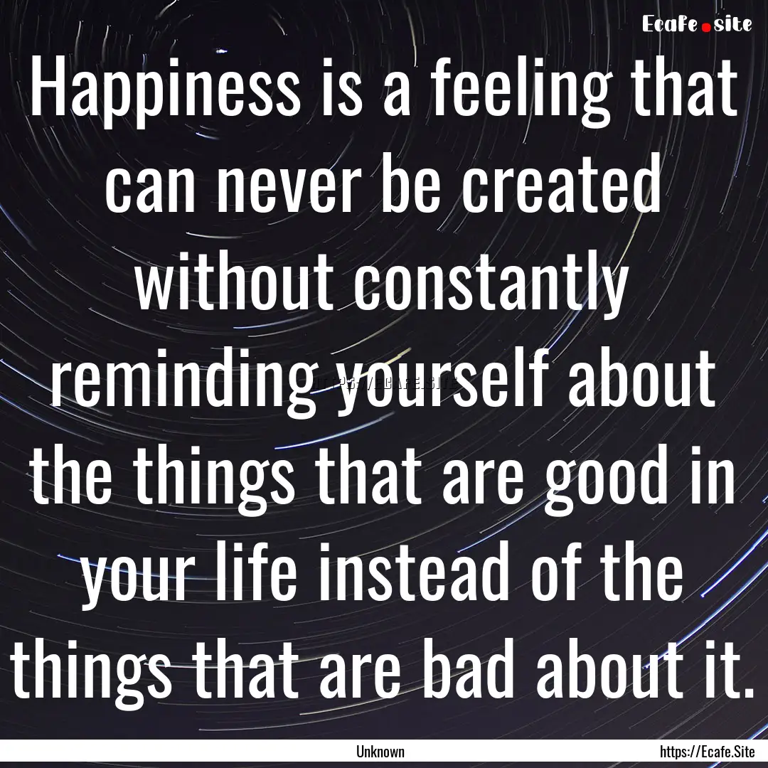 Happiness is a feeling that can never be.... : Quote by Unknown