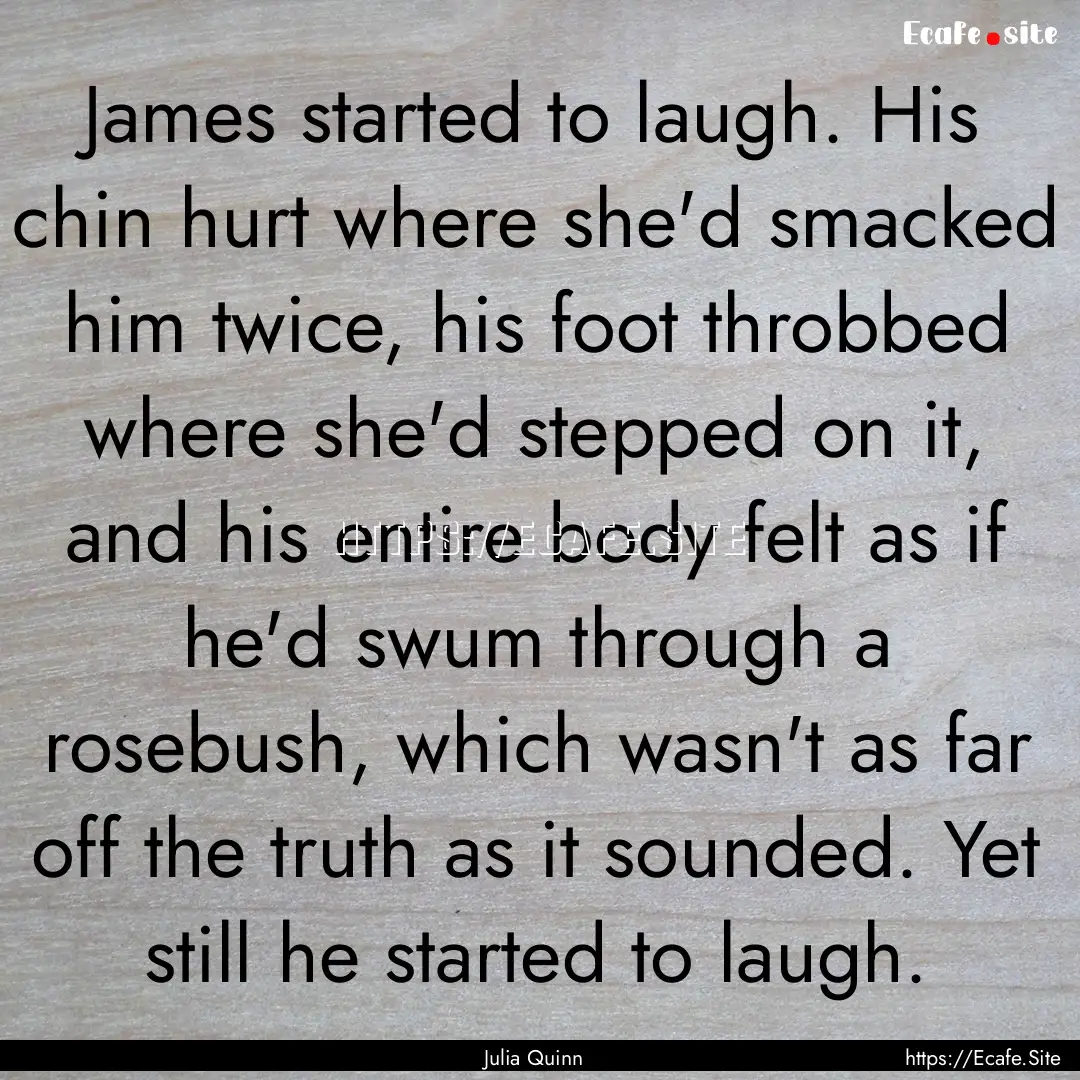 James started to laugh. His chin hurt where.... : Quote by Julia Quinn