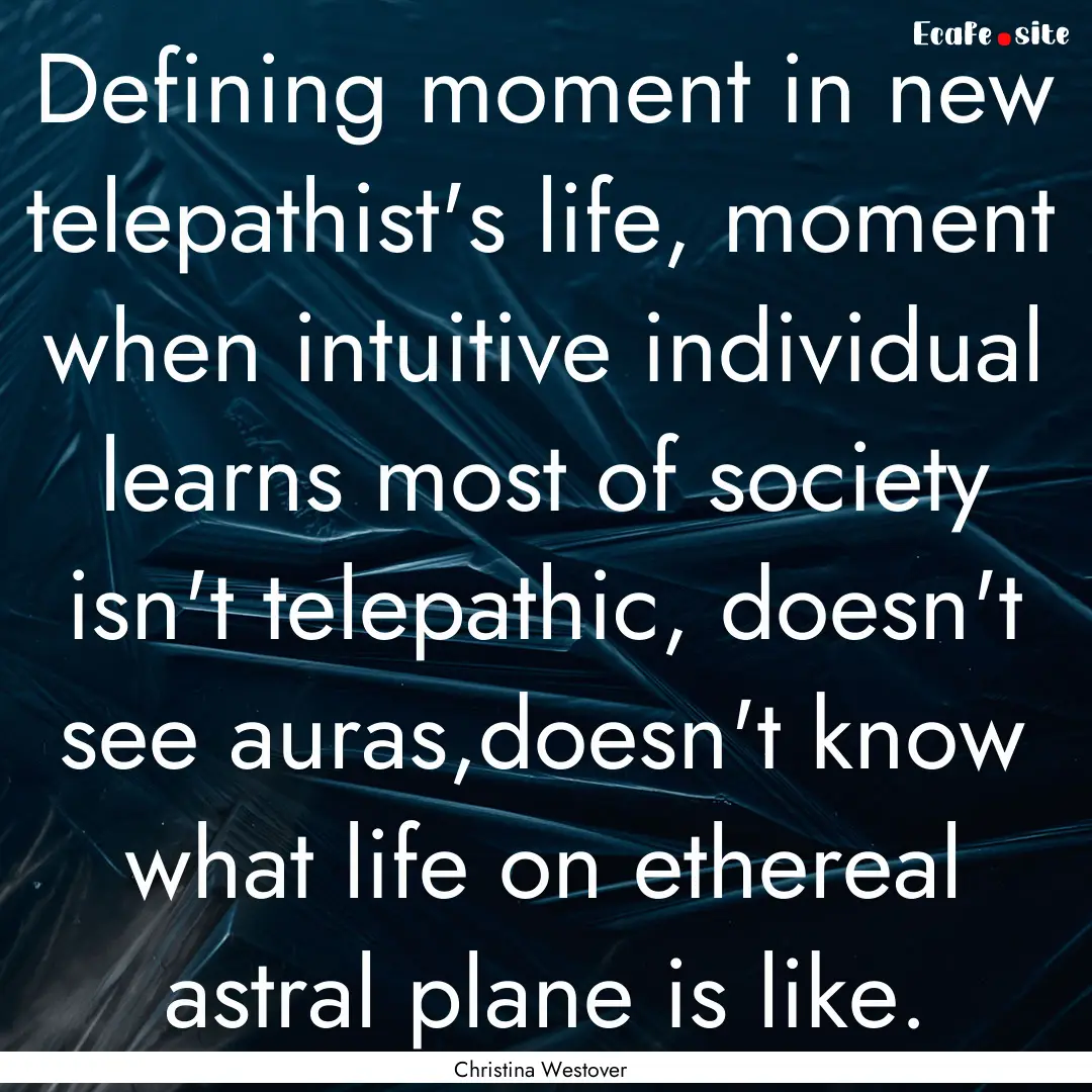 Defining moment in new telepathist's life,.... : Quote by Christina Westover