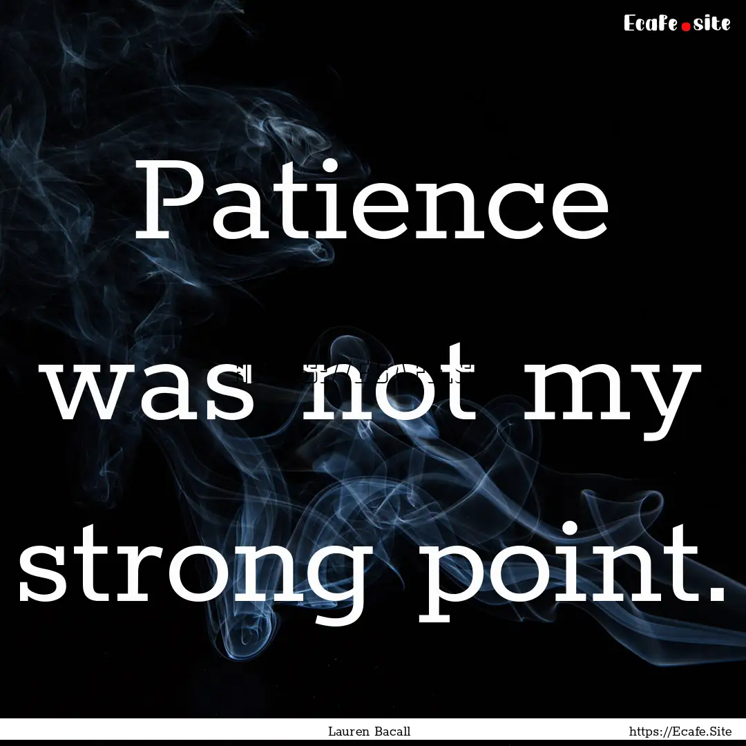 Patience was not my strong point. : Quote by Lauren Bacall