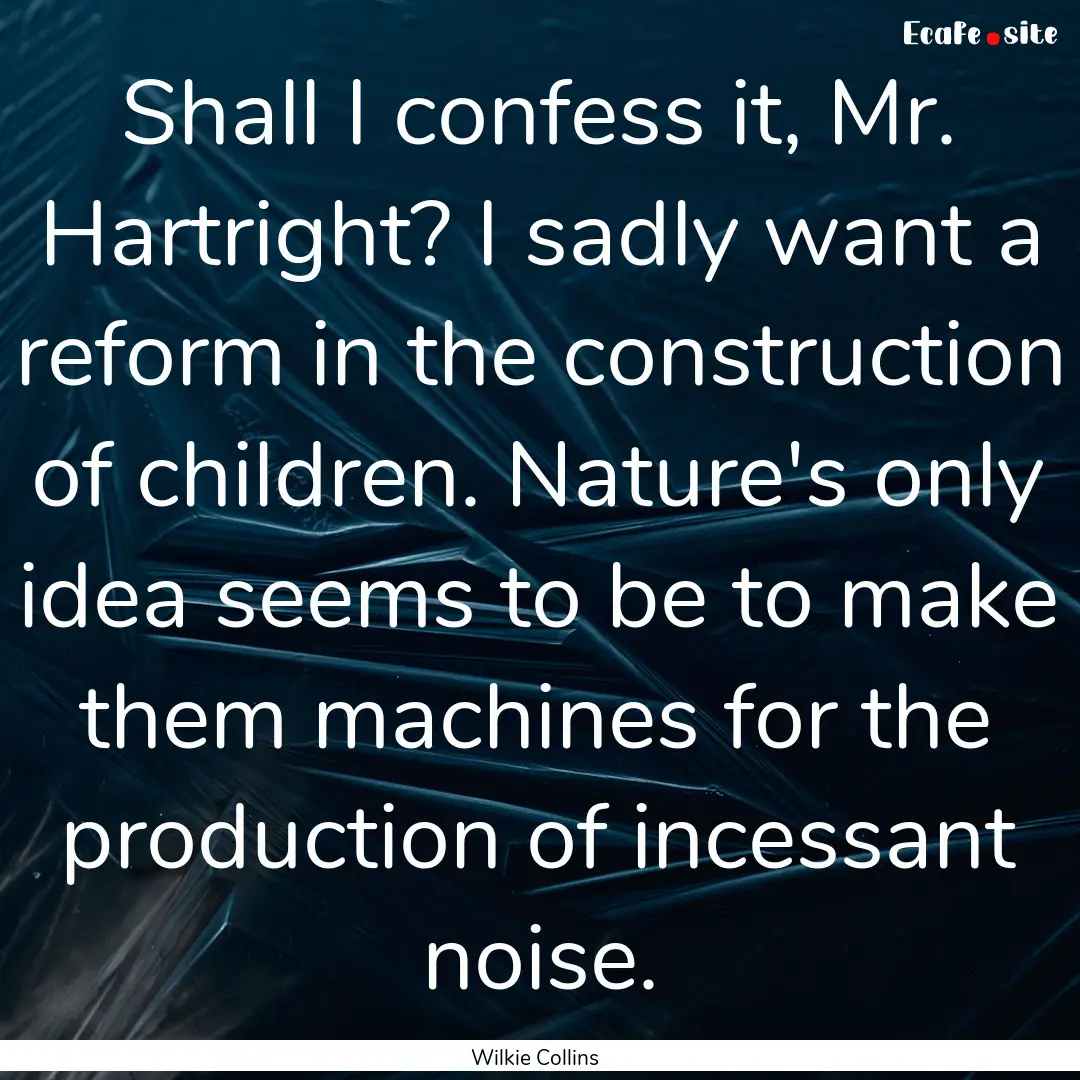 Shall I confess it, Mr. Hartright? I sadly.... : Quote by Wilkie Collins