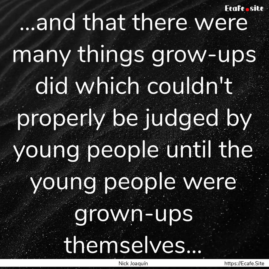 ...and that there were many things grow-ups.... : Quote by Nick Joaquín