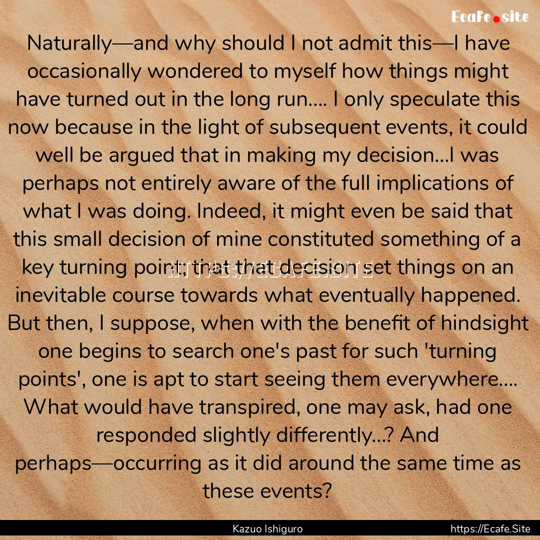 Naturally—and why should I not admit this—I.... : Quote by Kazuo Ishiguro