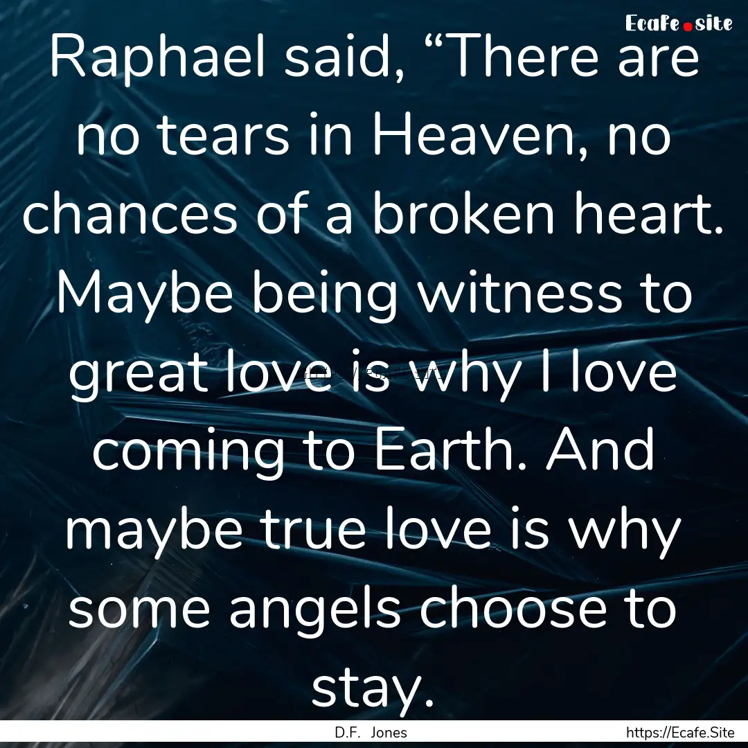 Raphael said, “There are no tears in Heaven,.... : Quote by D.F. Jones