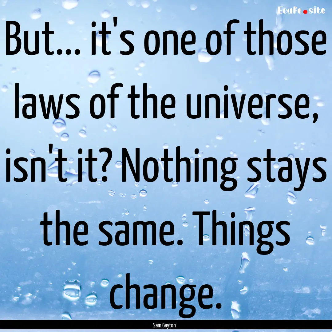 But... it's one of those laws of the universe,.... : Quote by Sam Gayton