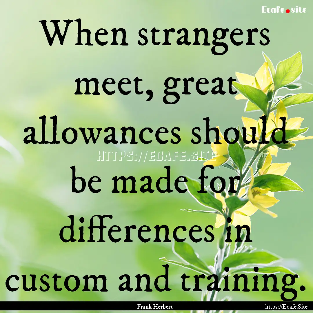 When strangers meet, great allowances should.... : Quote by Frank Herbert