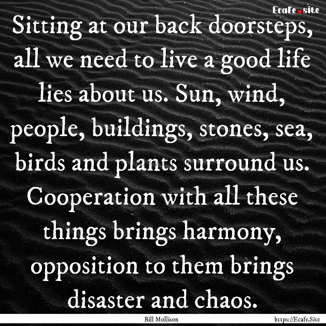 Sitting at our back doorsteps, all we need.... : Quote by Bill Mollison