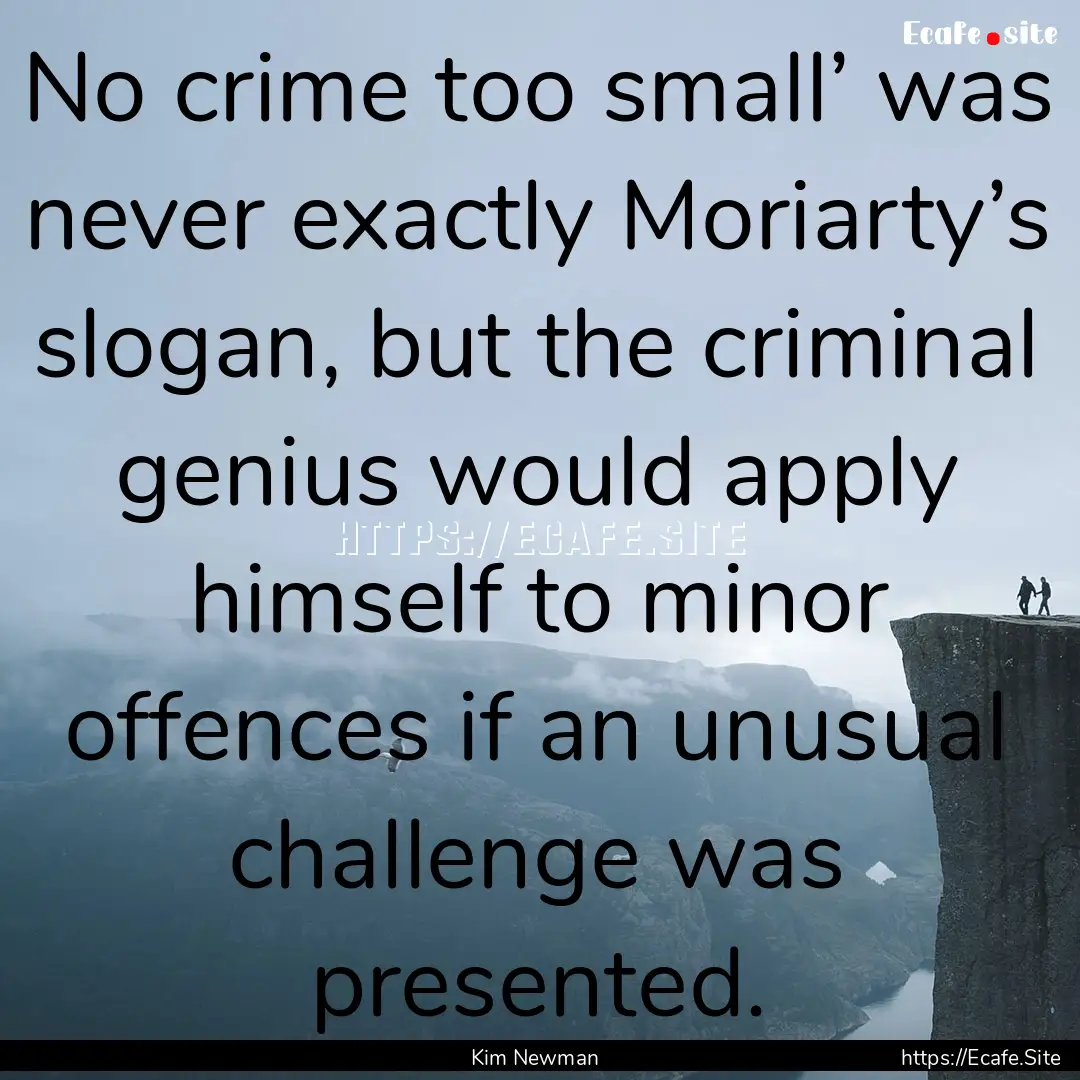 No crime too small’ was never exactly Moriarty’s.... : Quote by Kim Newman