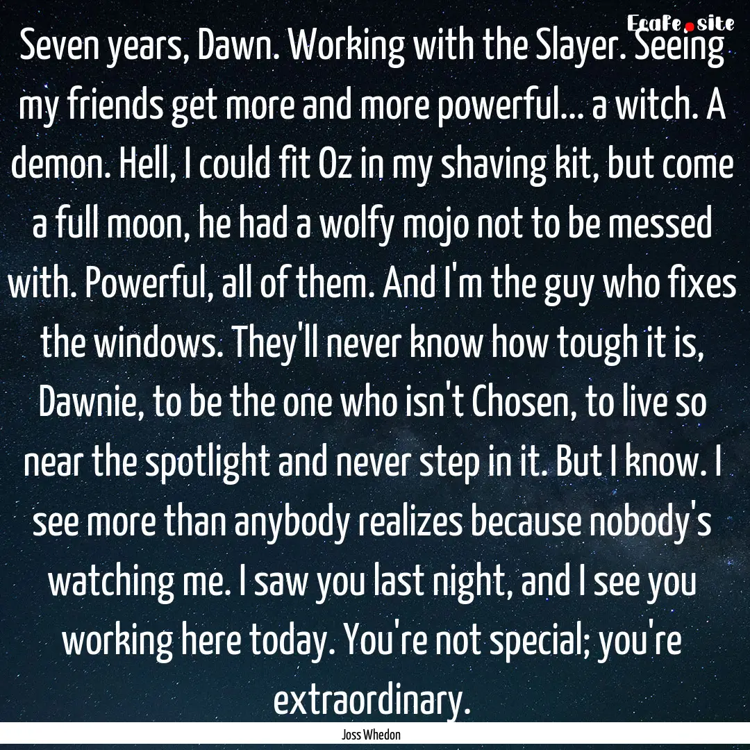 Seven years, Dawn. Working with the Slayer..... : Quote by Joss Whedon