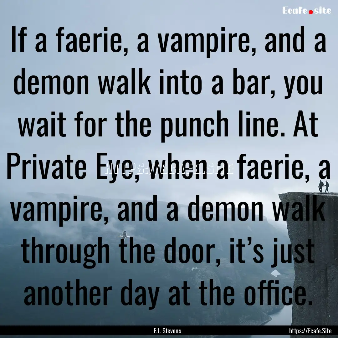 If a faerie, a vampire, and a demon walk.... : Quote by E.J. Stevens