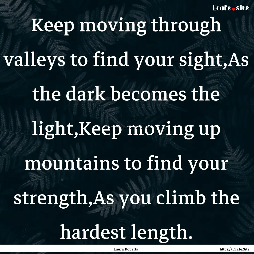 Keep moving through valleys to find your.... : Quote by Laura Roberts