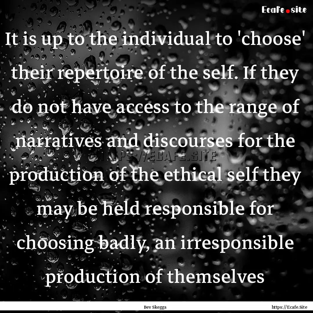 It is up to the individual to 'choose' their.... : Quote by Bev Skeggs