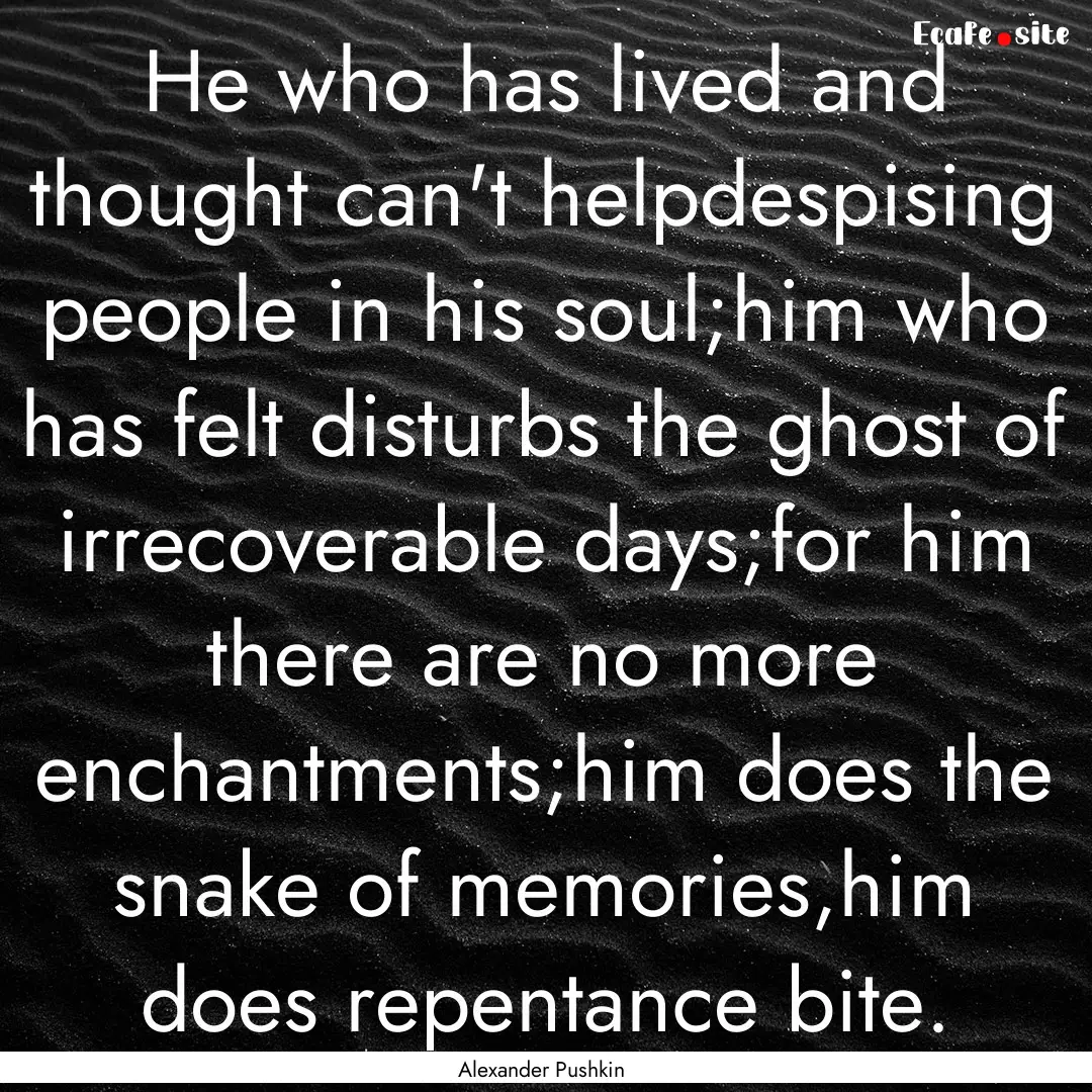 He who has lived and thought can't helpdespising.... : Quote by Alexander Pushkin