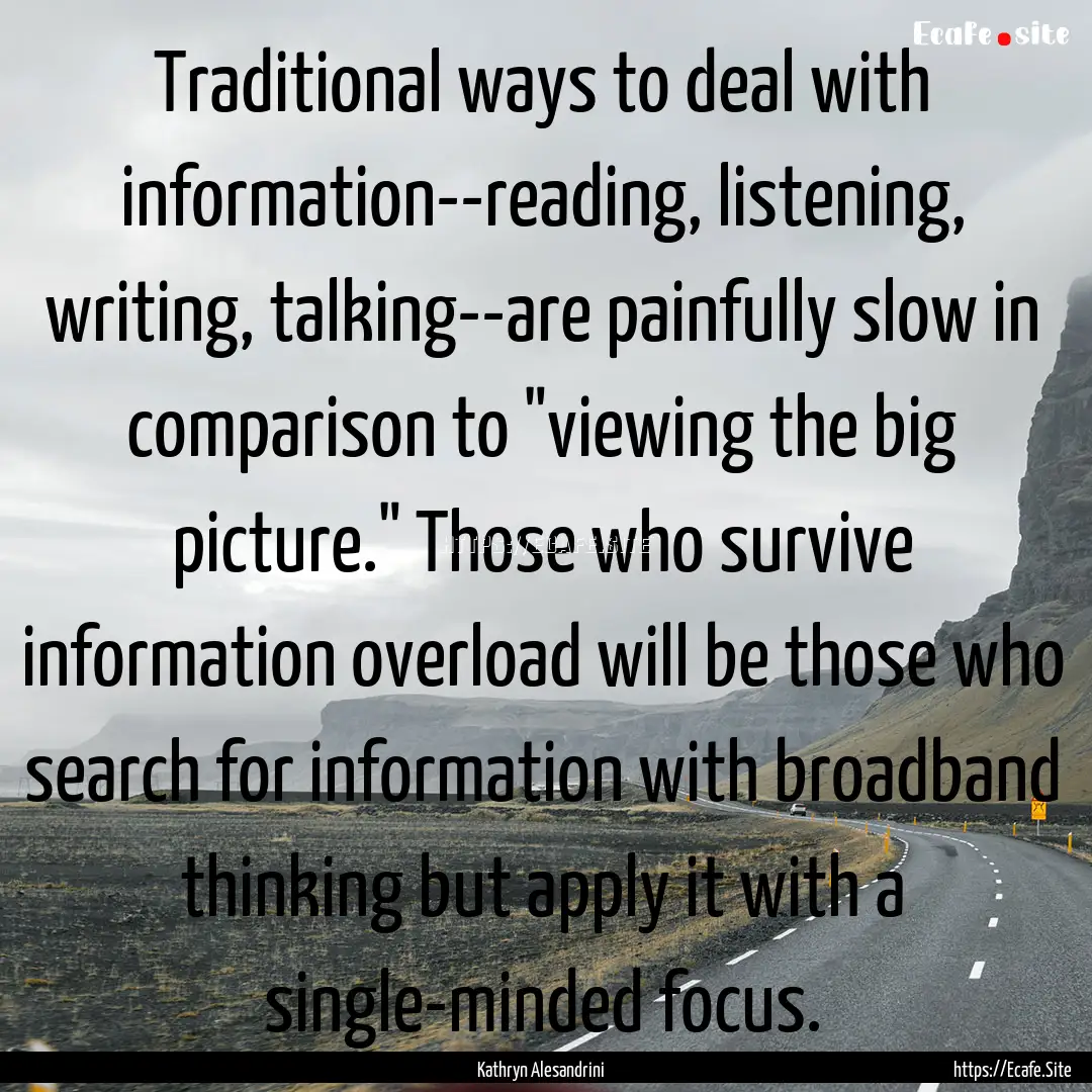 Traditional ways to deal with information--reading,.... : Quote by Kathryn Alesandrini