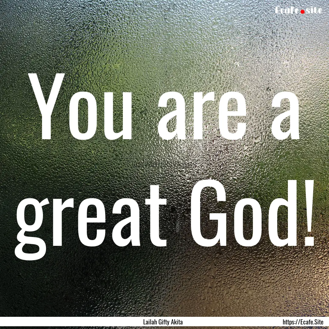 You are a great God! : Quote by Lailah Gifty Akita