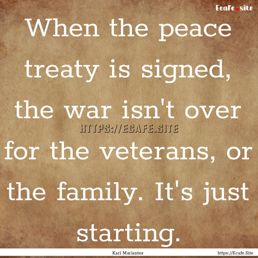 When the peace treaty is signed, the war.... : Quote by Karl Marlantes