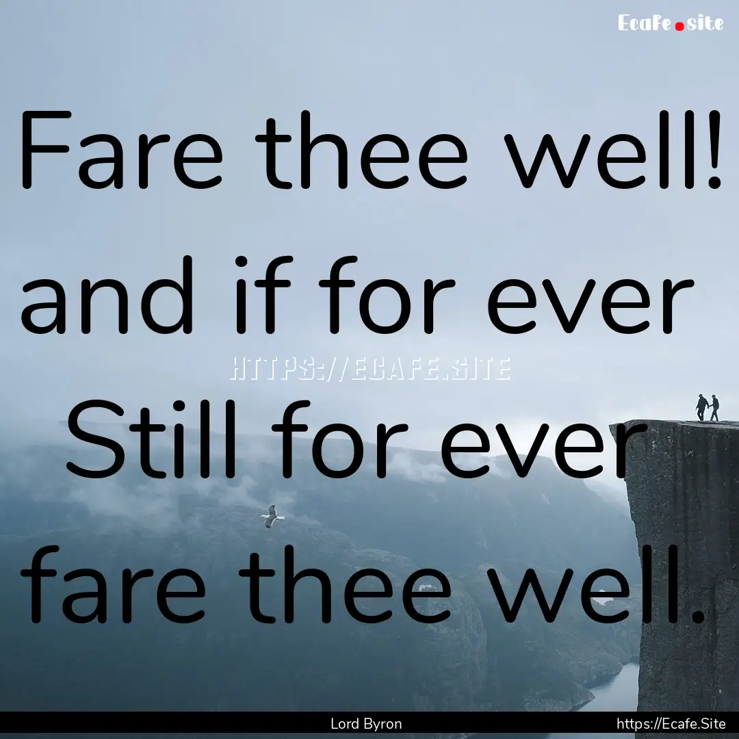 Fare thee well! and if for ever Still for.... : Quote by Lord Byron