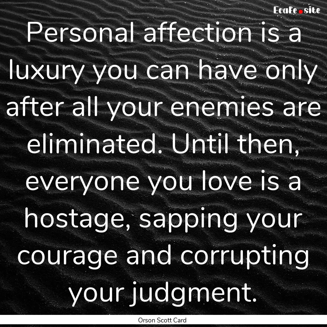 Personal affection is a luxury you can have.... : Quote by Orson Scott Card