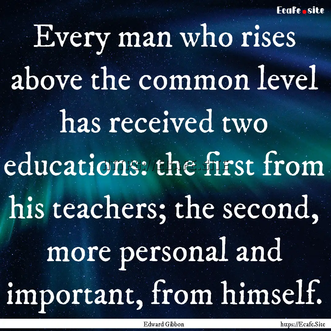 Every man who rises above the common level.... : Quote by Edward Gibbon