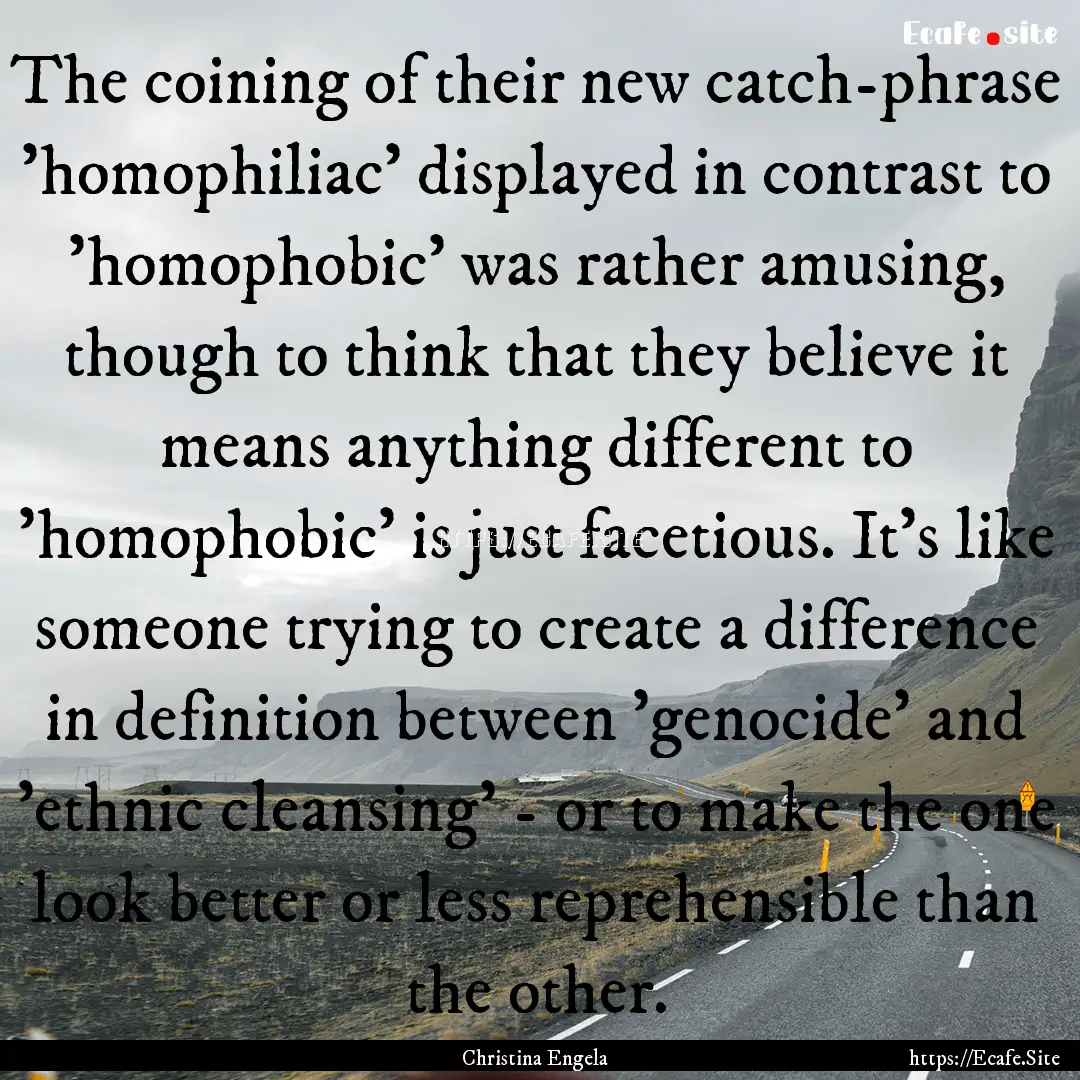 The coining of their new catch-phrase 'homophiliac'.... : Quote by Christina Engela