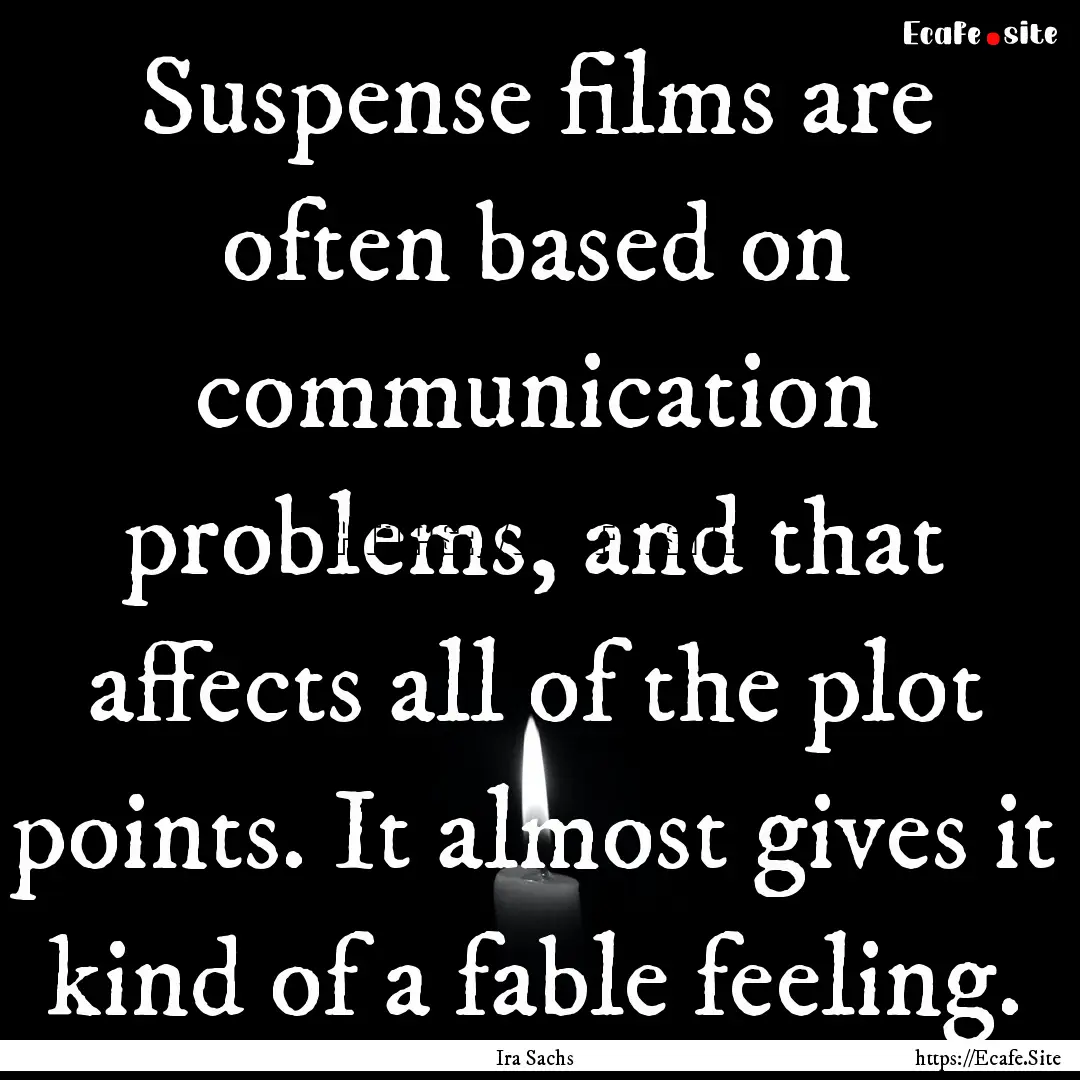 Suspense films are often based on communication.... : Quote by Ira Sachs