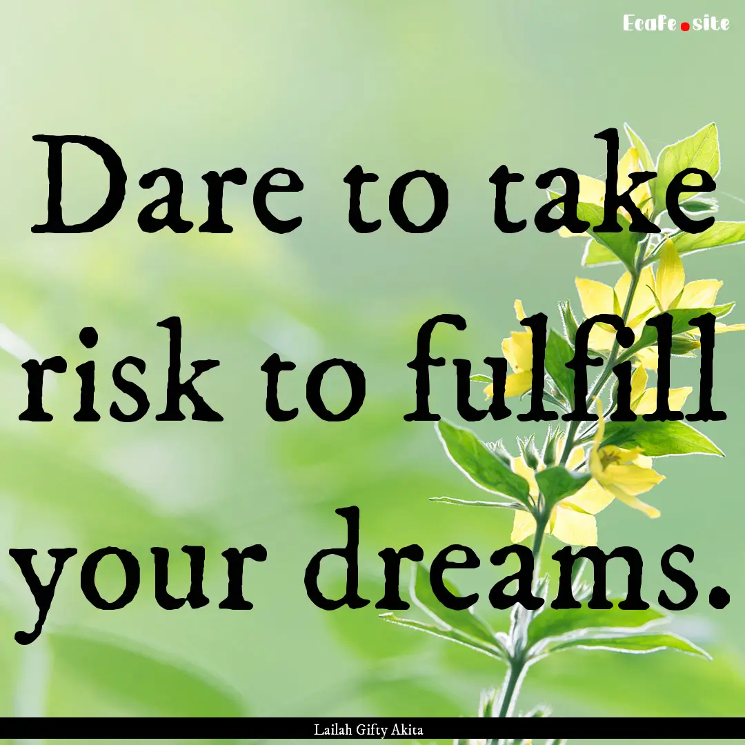 Dare to take risk to fulfill your dreams..... : Quote by Lailah Gifty Akita