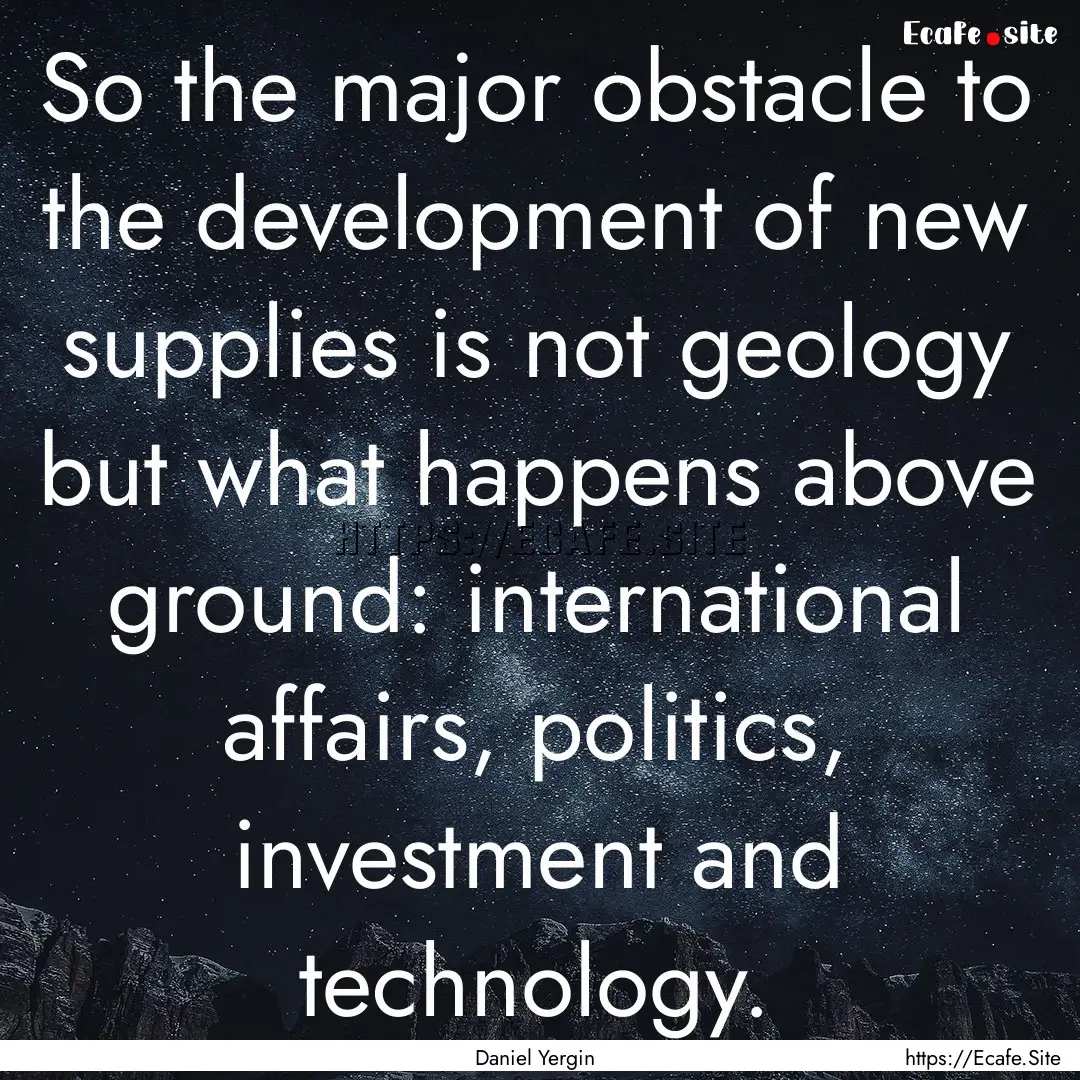 So the major obstacle to the development.... : Quote by Daniel Yergin