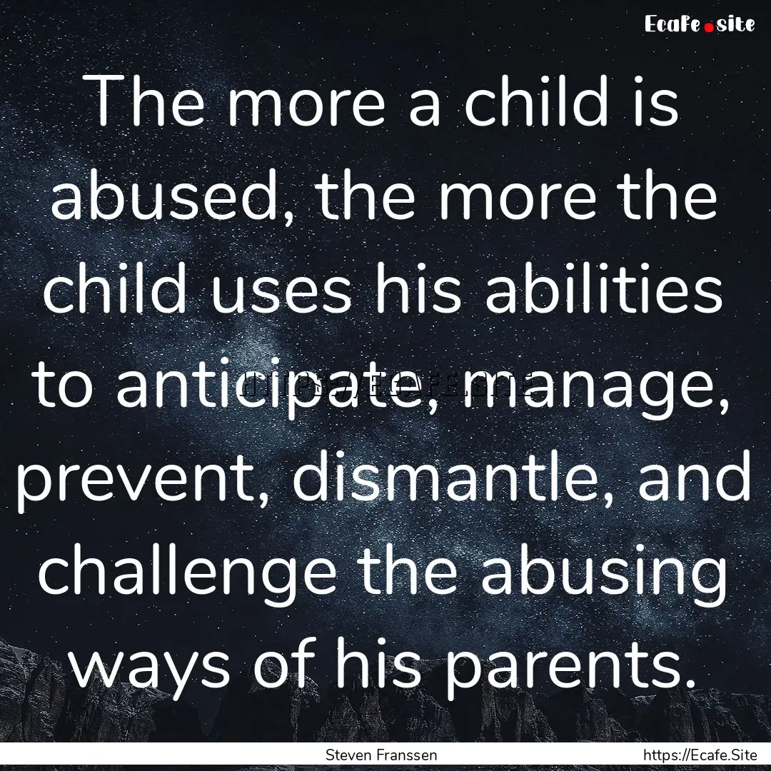 The more a child is abused, the more the.... : Quote by Steven Franssen