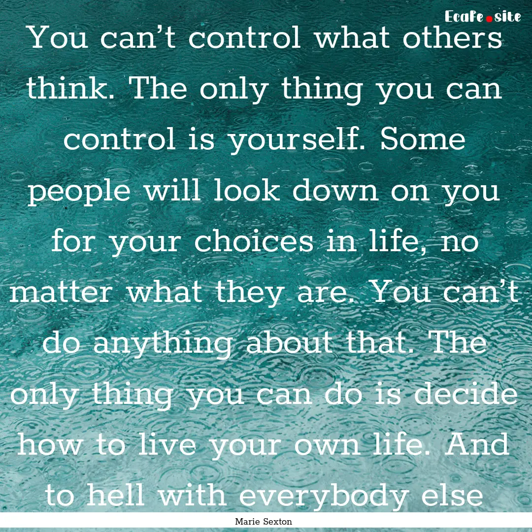 You can’t control what others think. The.... : Quote by Marie Sexton