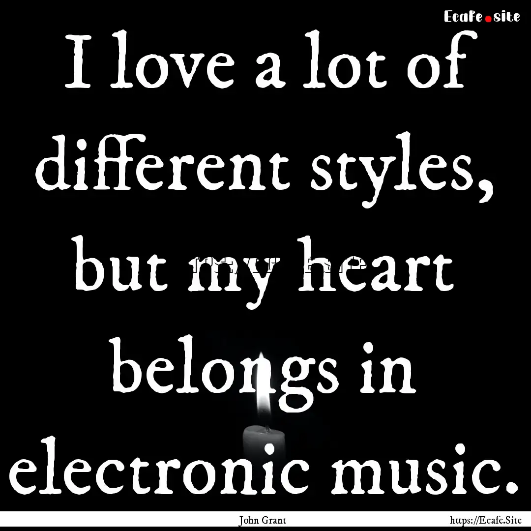 I love a lot of different styles, but my.... : Quote by John Grant