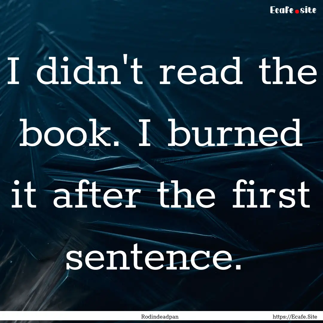  I didn't read the book. I burned it after.... : Quote by Rodindeadpan