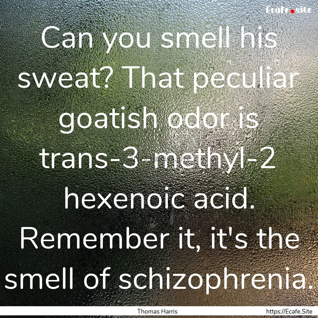 Can you smell his sweat? That peculiar goatish.... : Quote by Thomas Harris