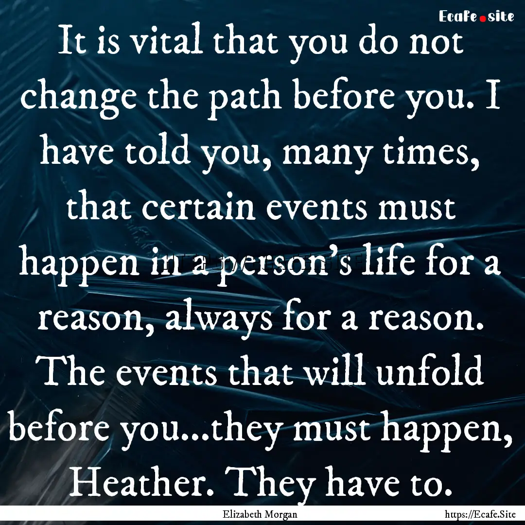 It is vital that you do not change the path.... : Quote by Elizabeth Morgan