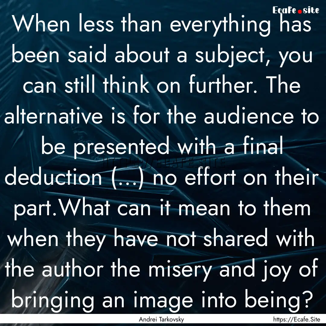 When less than everything has been said about.... : Quote by Andrei Tarkovsky