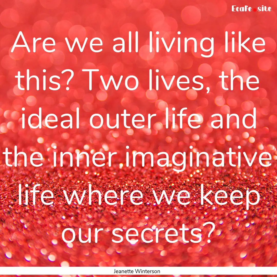 Are we all living like this? Two lives, the.... : Quote by Jeanette Winterson