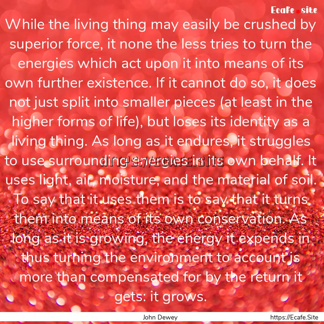 While the living thing may easily be crushed.... : Quote by John Dewey