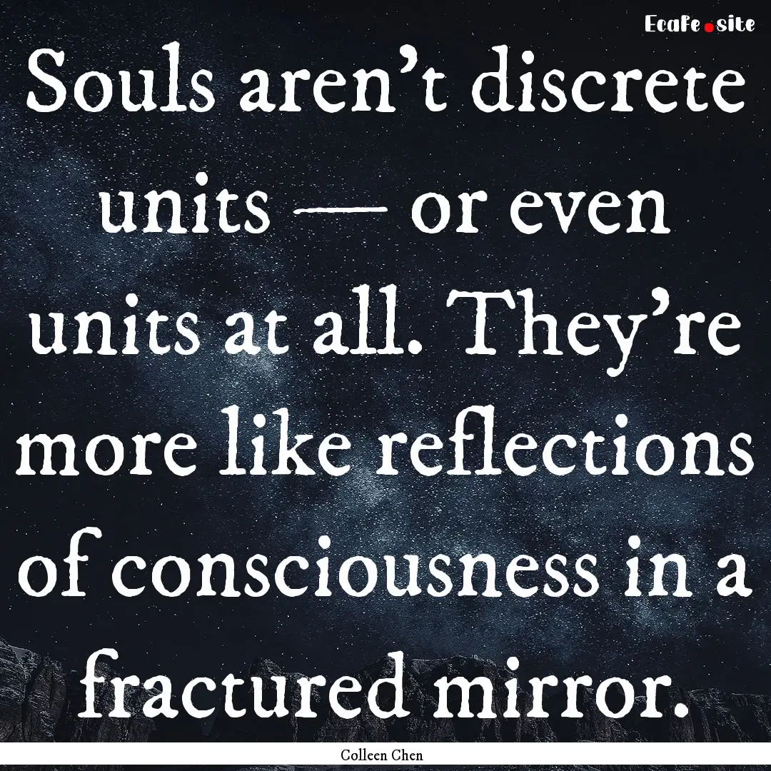 Souls aren’t discrete units — or even.... : Quote by Colleen Chen