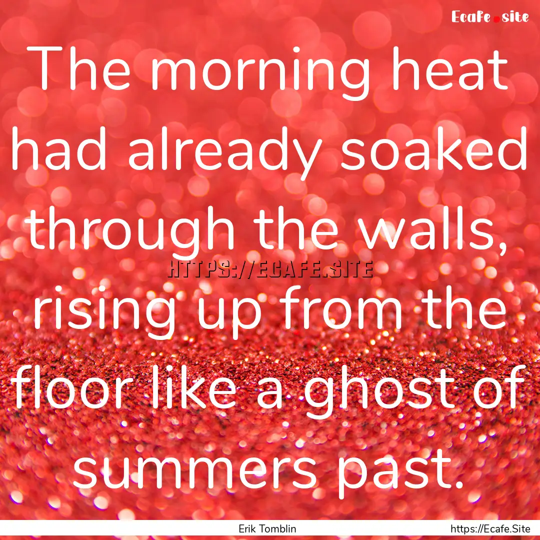 The morning heat had already soaked through.... : Quote by Erik Tomblin