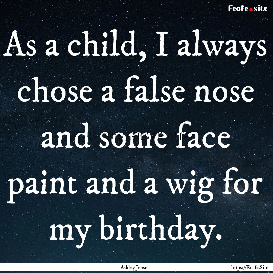 As a child, I always chose a false nose and.... : Quote by Ashley Jensen