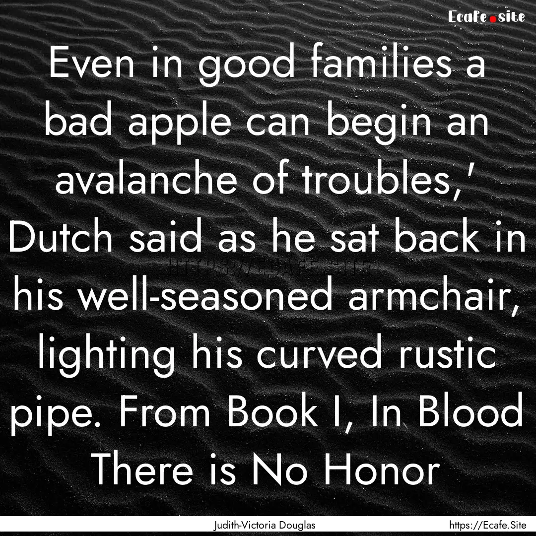 Even in good families a bad apple can begin.... : Quote by Judith-Victoria Douglas